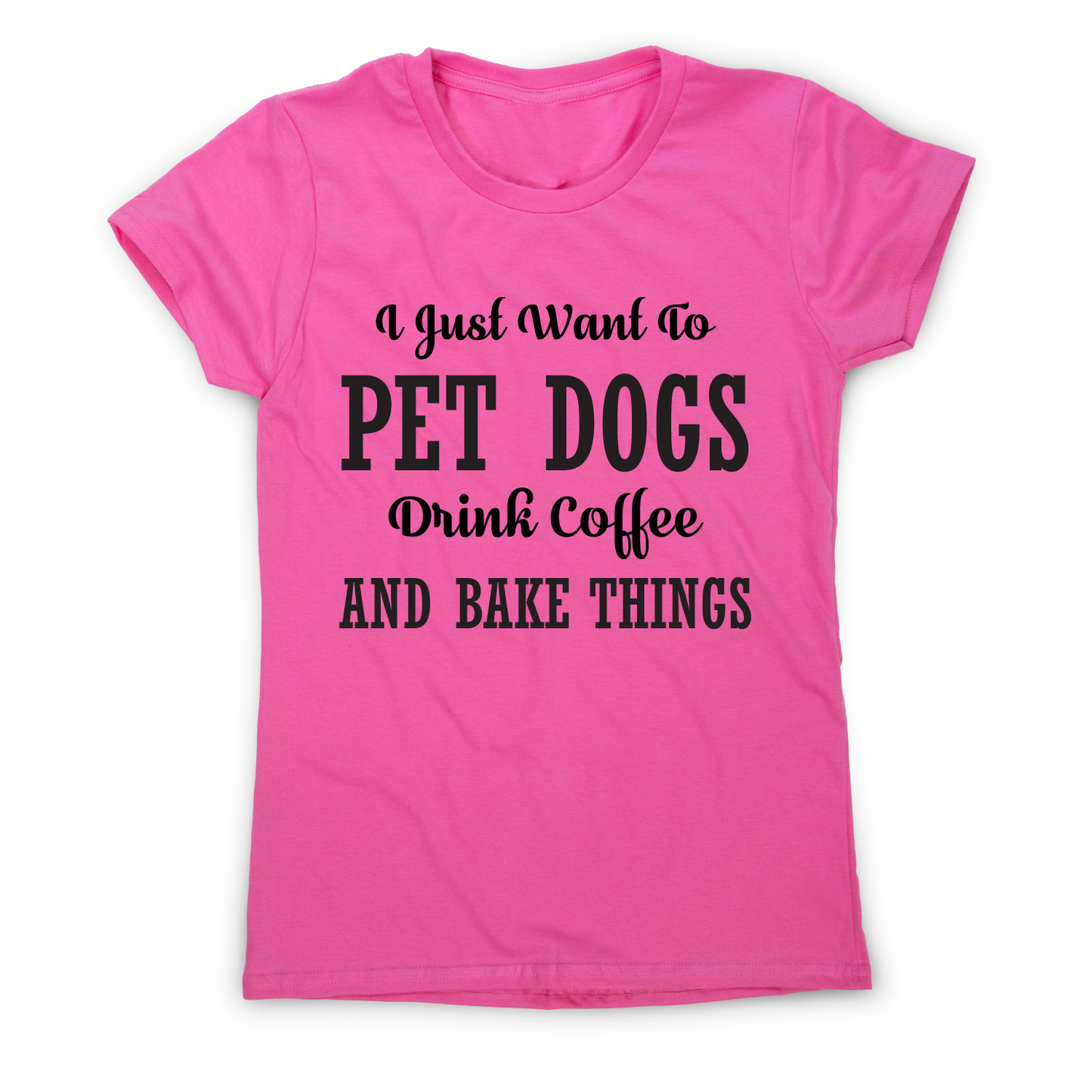 I just want to pet dogs drink coffee and bake things funny t-shirt women's