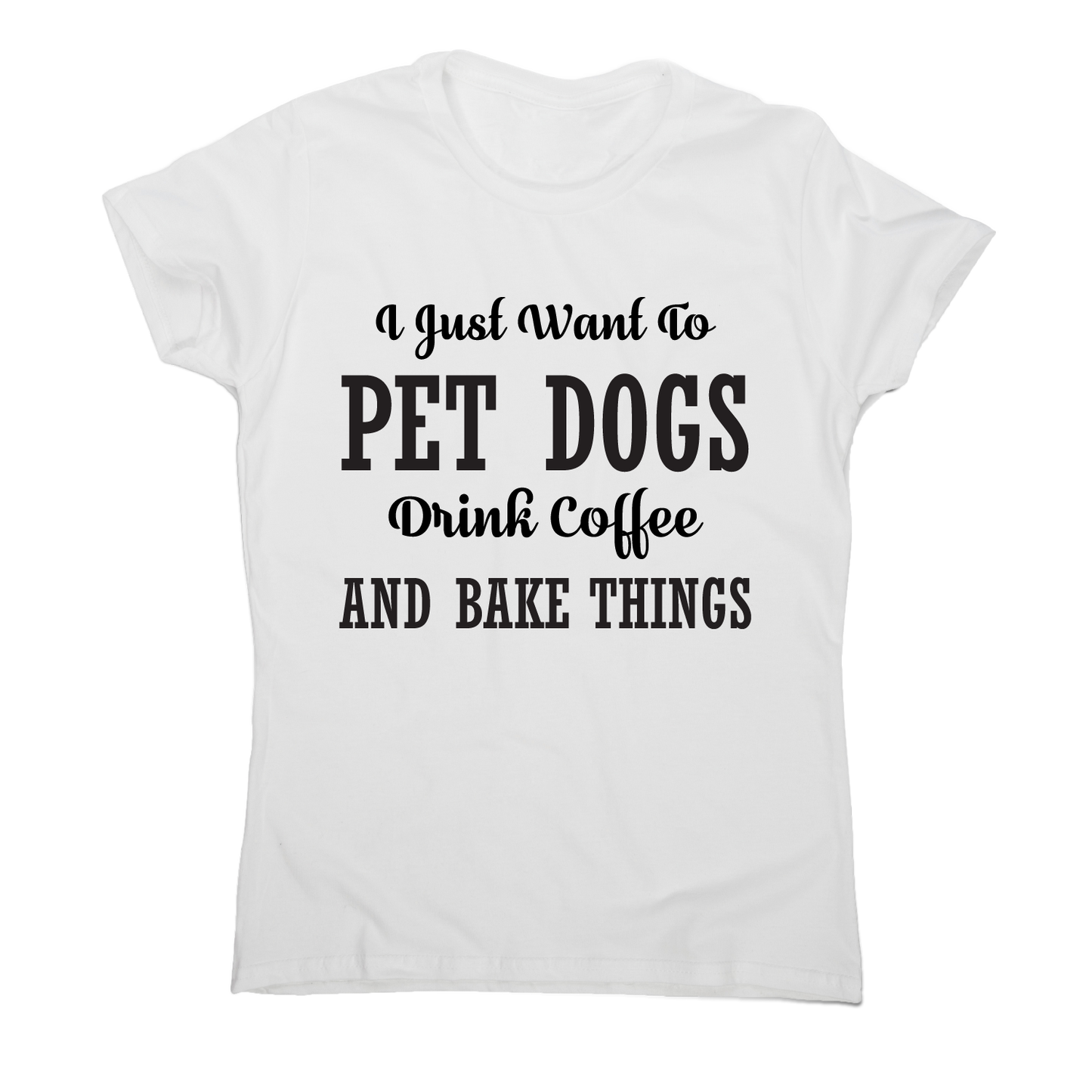 I just want to pet dogs drink coffee and bake things funny t-shirt women's