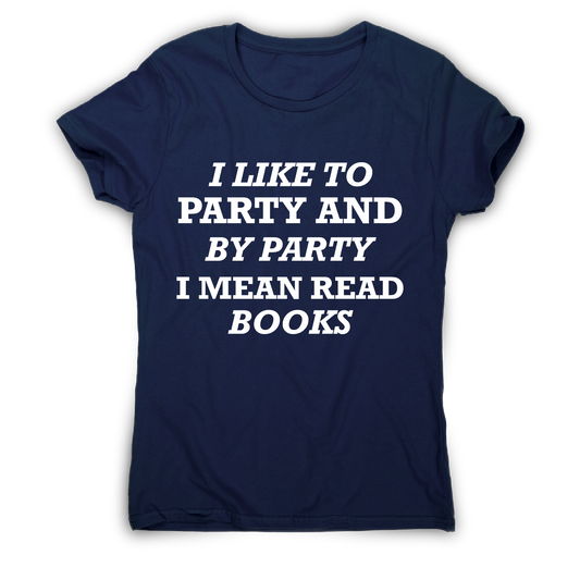 I like to party and by party I mean read books funny slogan t-shirt women's