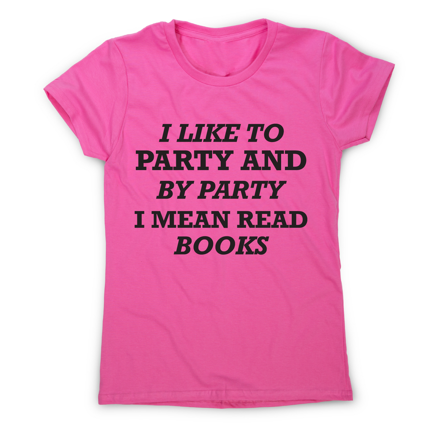 I like to party and by party I mean read books funny slogan t-shirt women's