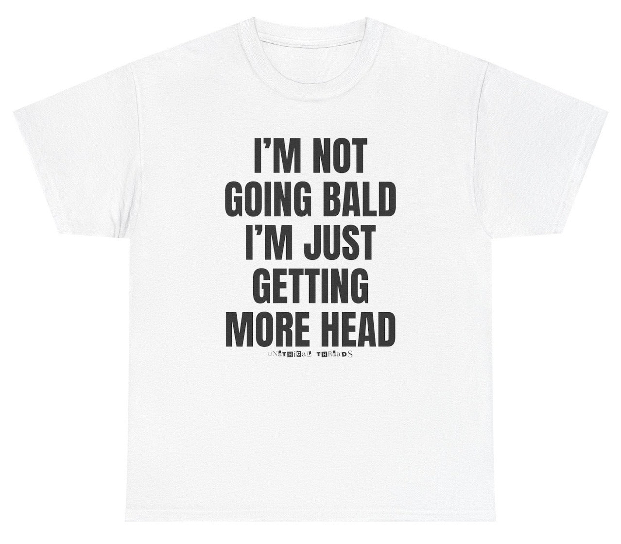 I'm Not Going Bald I'm Just Getting More Head Tee