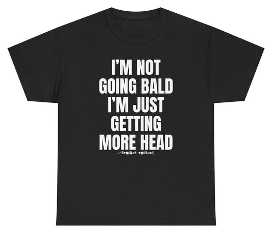 I'm Not Going Bald I'm Just Getting More Head Tee