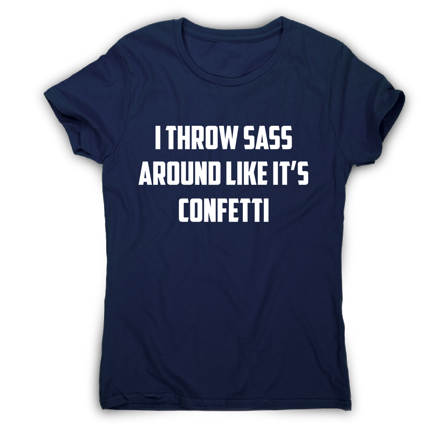 I throw sass around like it s confetti funny slogan t-shirt women's