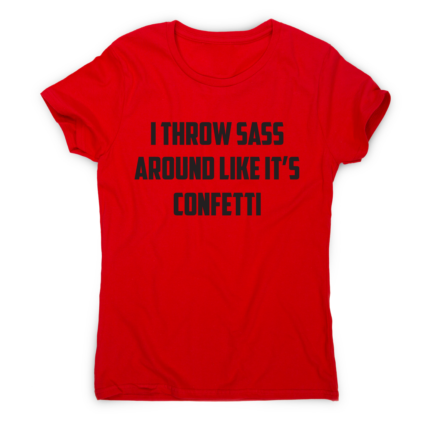 I throw sass around like it s confetti funny slogan t-shirt women's