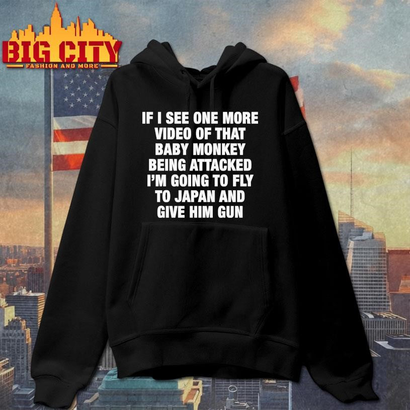 If I See One More Video Of That Baby Monkey Being Attacked I’m Going To Fly To Japan And Give Him Gun Shirt