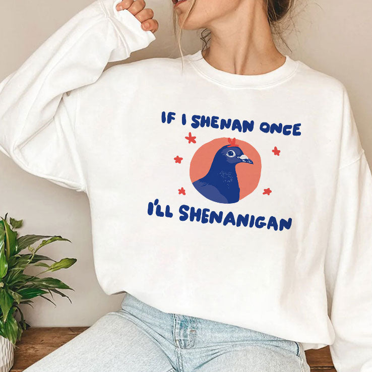 If I Shenan Once I’ll Shenanigan Shirt