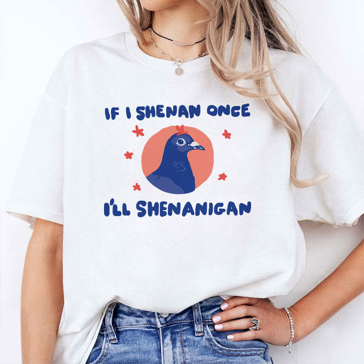 If I Shenan Once I’ll Shenanigan Shirt