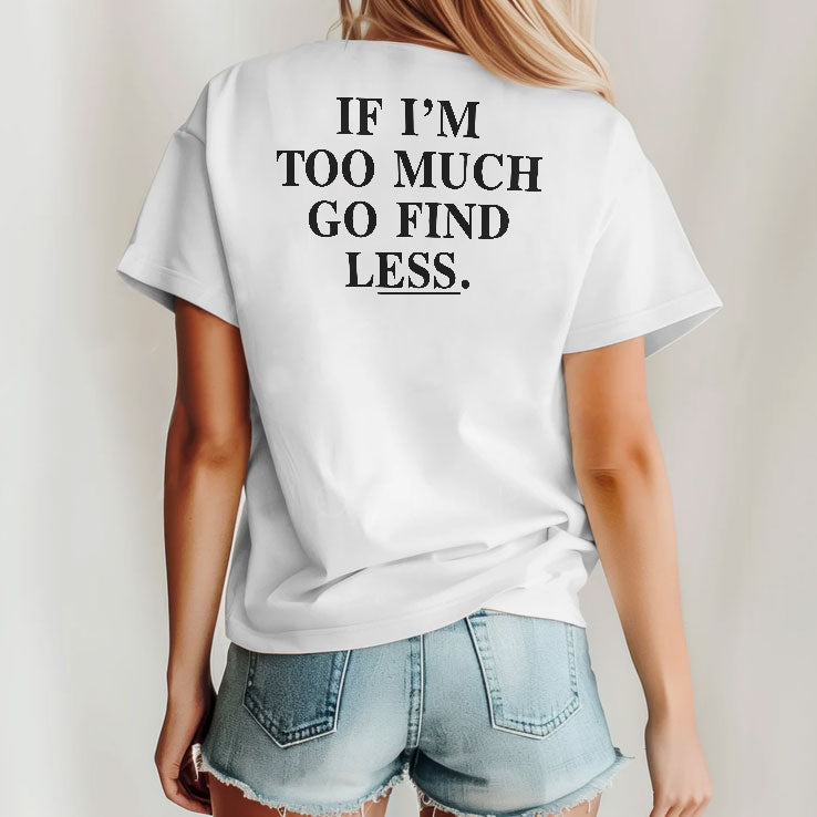 If I’m Too Much Go Find Less T Shirt
