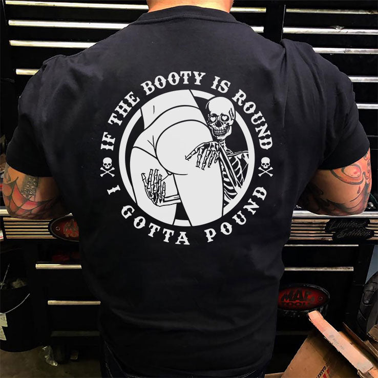 If The Booty Is Round I Gotta Pound T Shirt