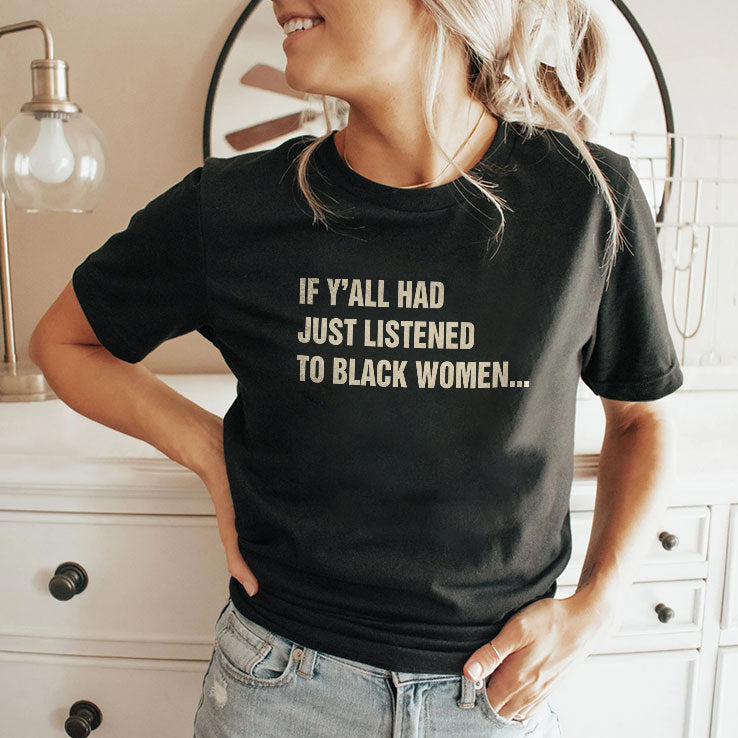 If Y’all Had Just Listened To Black Women T Shirt