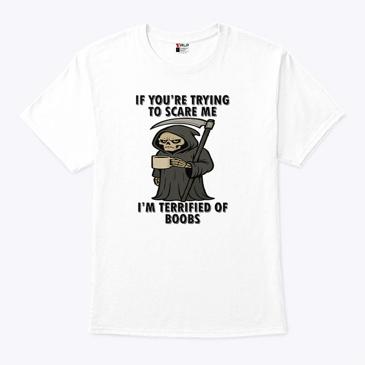 If You’re Trying To Scare Me I’m Terrified Of Boobs T Shirt
