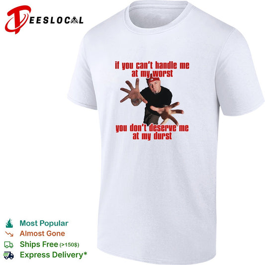 If you can’t handle me at my worst you don’t deserve me hip hop humor shirt