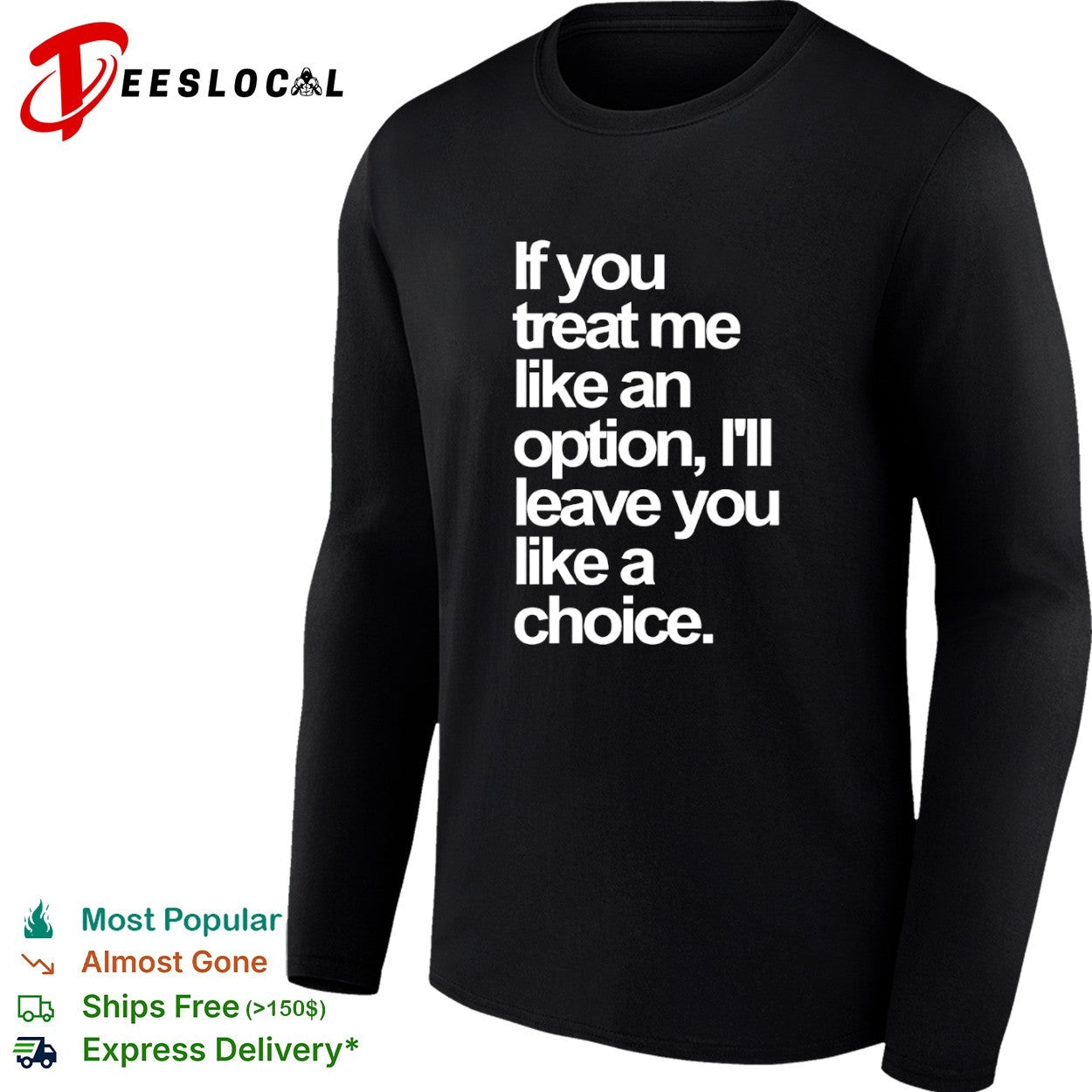 If you treat me like an option I will leave you like a choice shirt