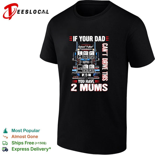 If your dad can’t drive this you have 2 mums trucker shirt