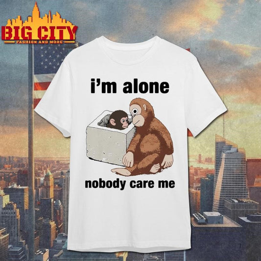 I’m Alone Nobody Care Me Shirt