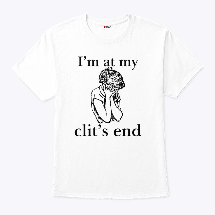 I’m At My Clit’s End T Shirt