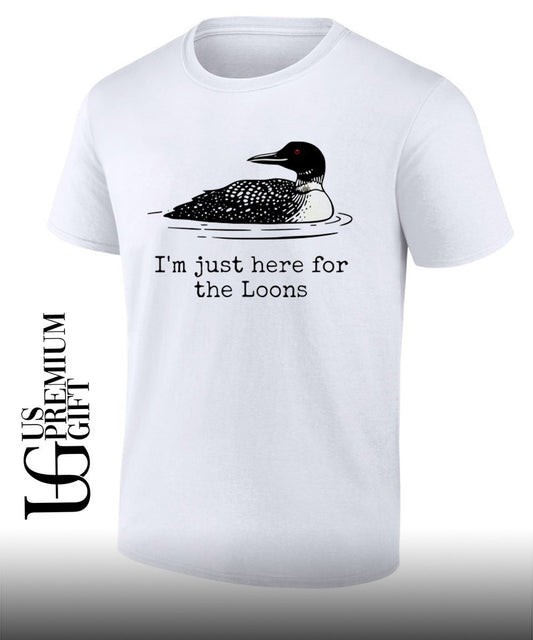 I’m Just Here For The Loons shirt