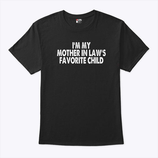 I’m My Mother In Law’s Favorite Child T Shirt