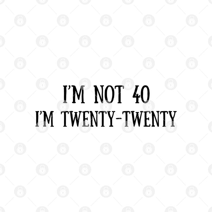 I’m Not 40 I’m Twenty Twenty T Shirt
