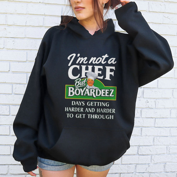I’m Not A Chef But Boyardeez Days Getting Harder And Harder To Get Through Shirt
