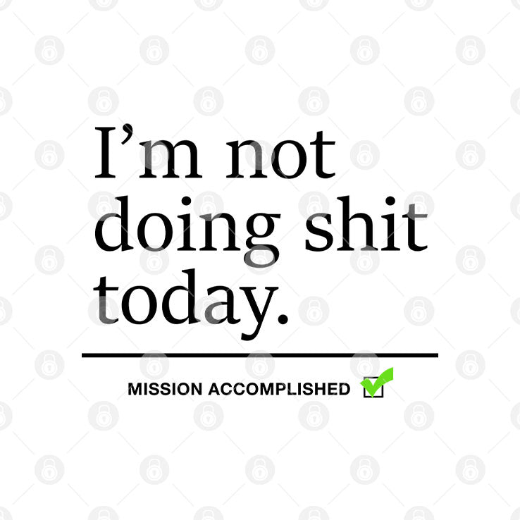 I’m Not Doing Shit Today Mission Accomplished T Shirt