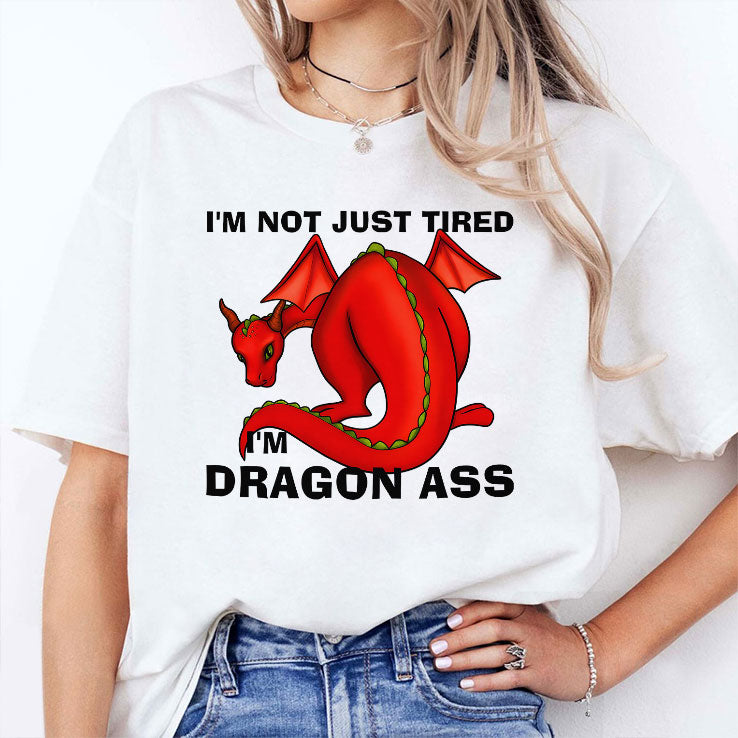 I’m Not Just Tired I’m Dragon Ass T Shirt