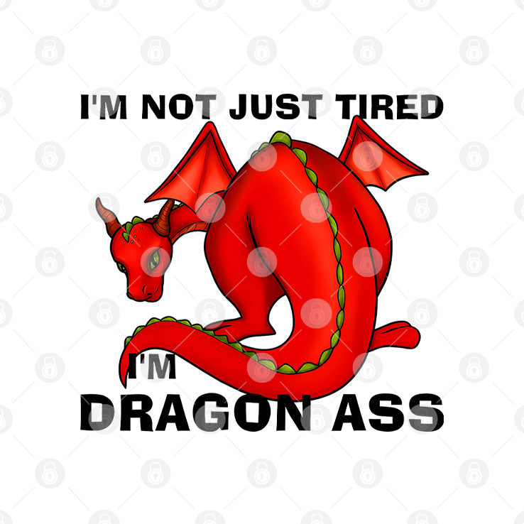I’m Not Just Tired I’m Dragon Ass T Shirt