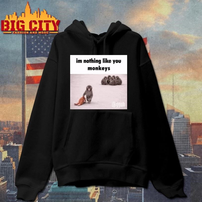 Im Nothong Like Yoy Monkeys Shirt
