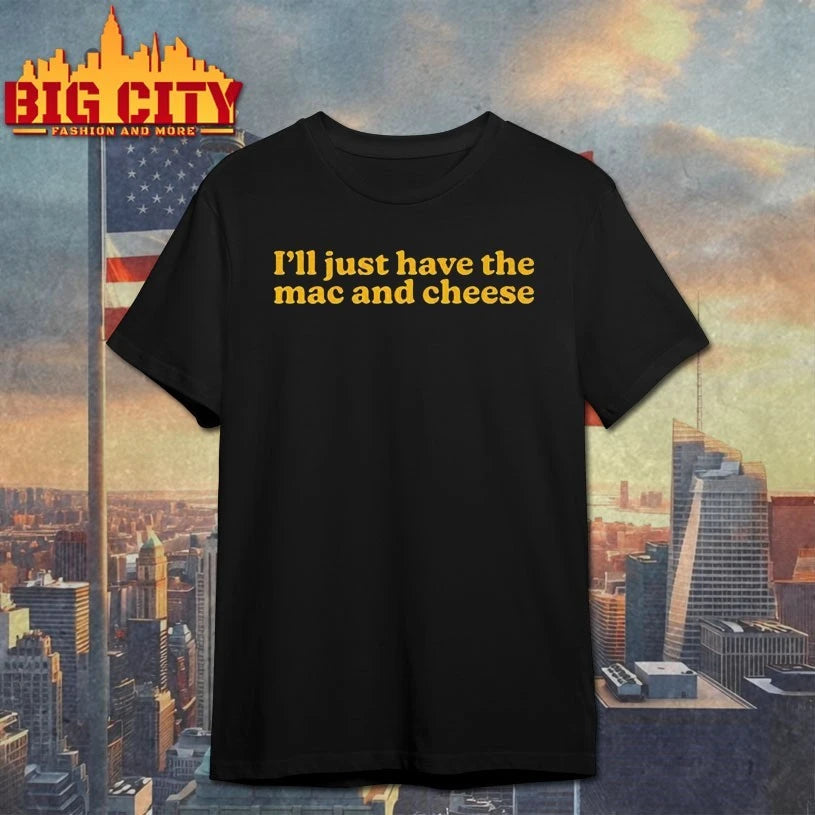 I’m Only Here for the Mac and Cheese T-shirt