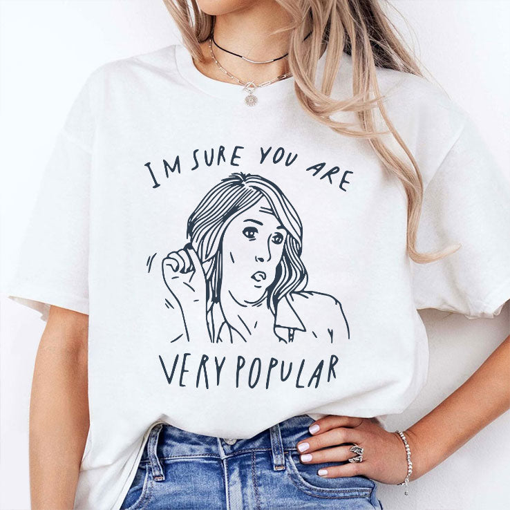I’m Sure You Are Very Popular T Shirt