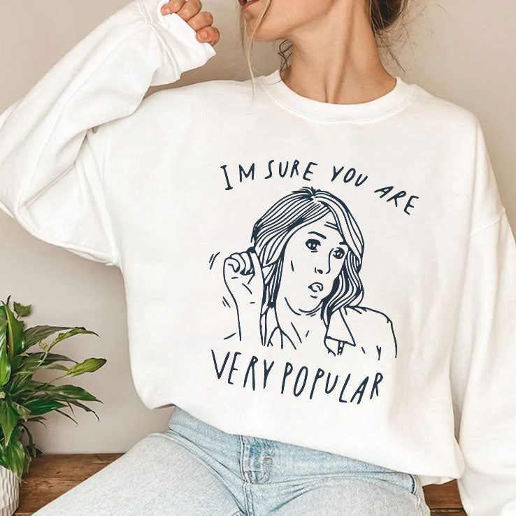 I’m Sure You Are Very Popular T Shirt