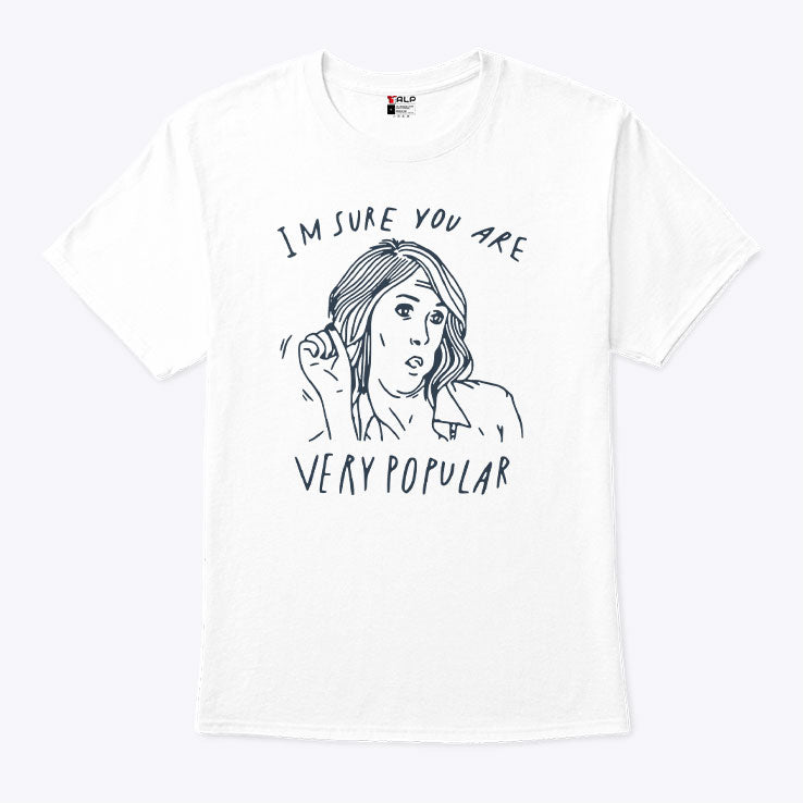 I’m Sure You Are Very Popular T Shirt