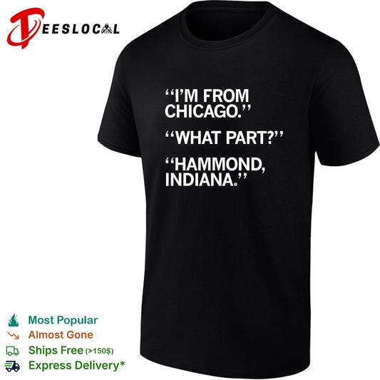 I’m from Chicago what part Hammond Indiana funny shirt