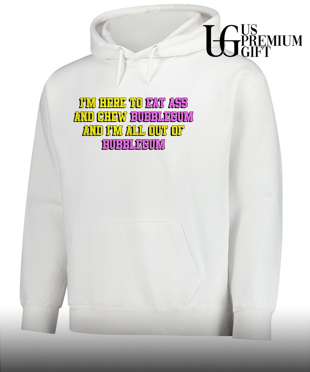I’m here to eat ass and chew bubblegum shirt