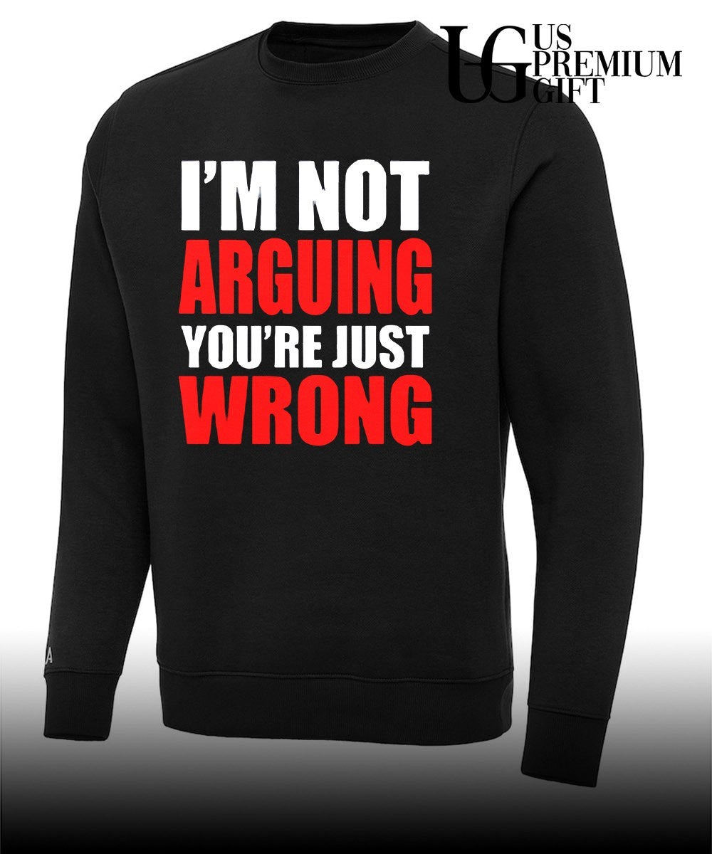 I’m not arguing you’re just wrong shirt