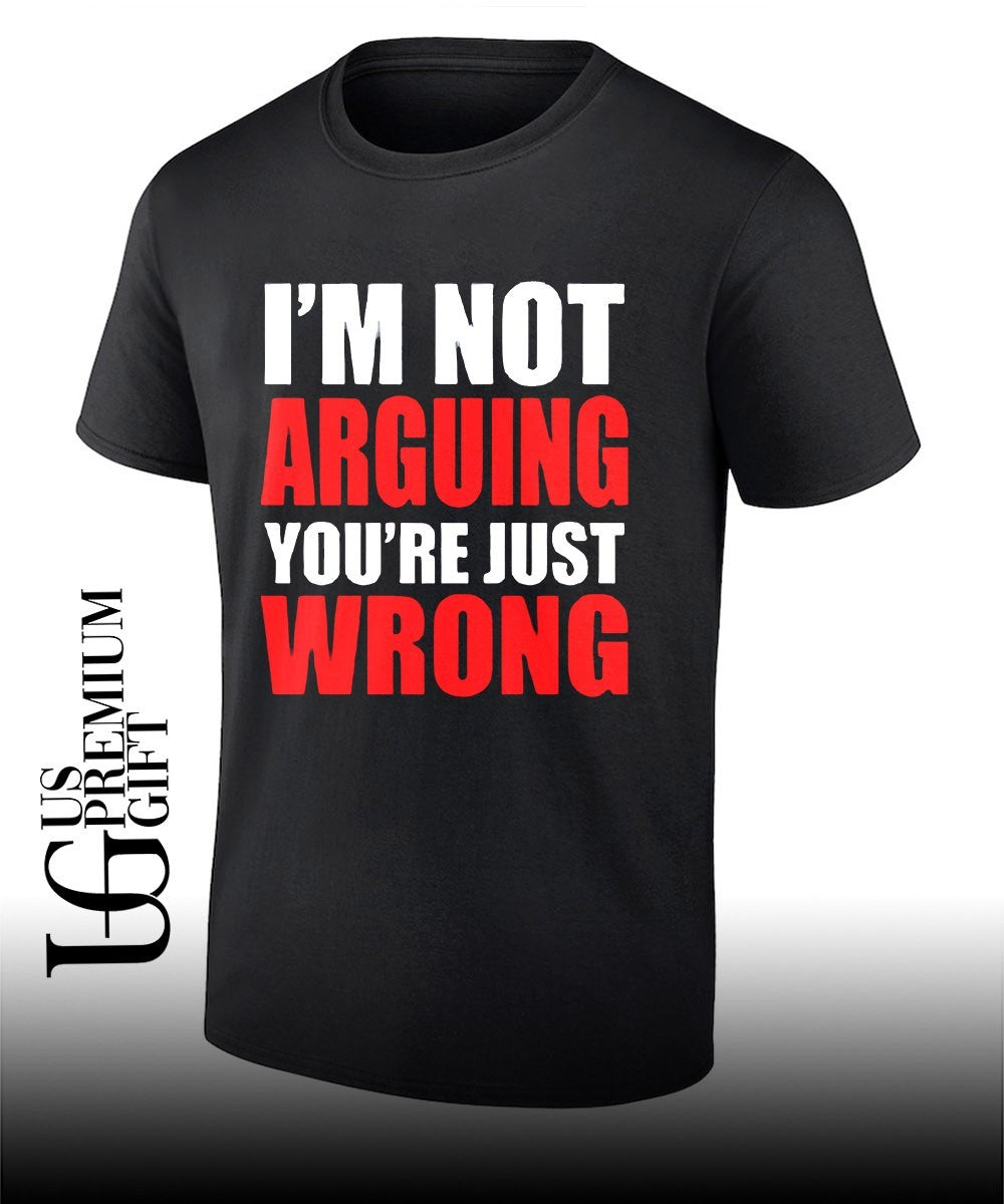 I’m not arguing you’re just wrong shirt