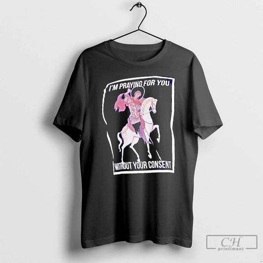 Im Praying For You Without Your Consent Saint George Graphic T Shirts - clothing by TeeHivey.com