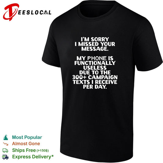 I’m sorry I missed your message my phone is functinally useless shirt