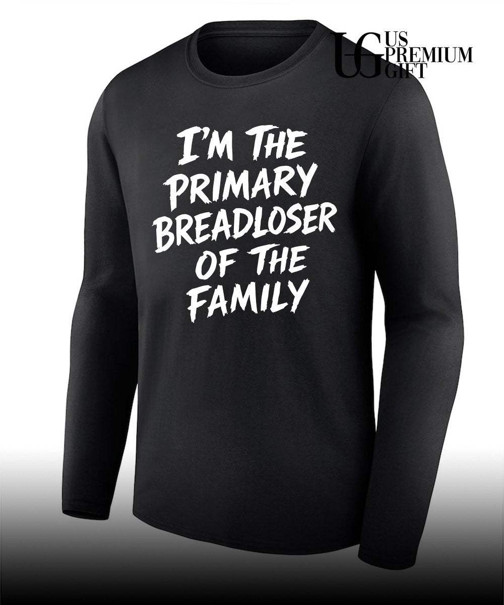 I’m the Primary Breadloser of The Family T-shirt