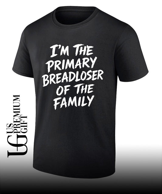 I’m the Primary Breadloser of The Family T-shirt