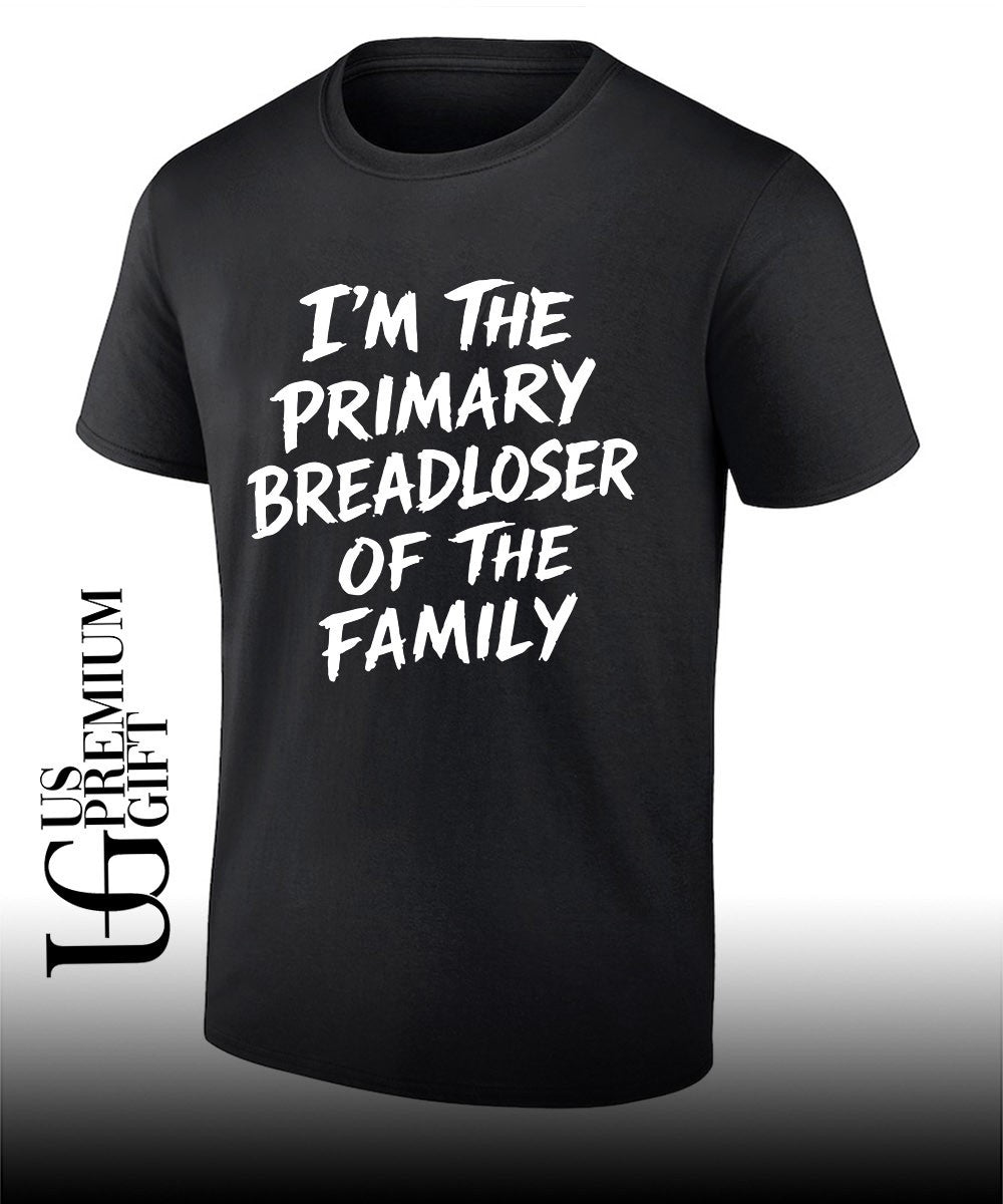 I’m the primary breadloser of the family shirt