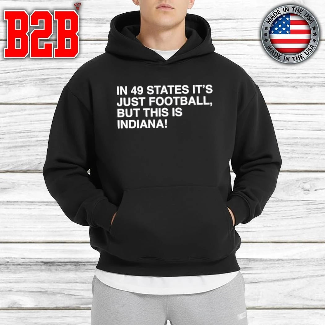 In 49 States It’s Just Football, But This Is Indiana Shirt