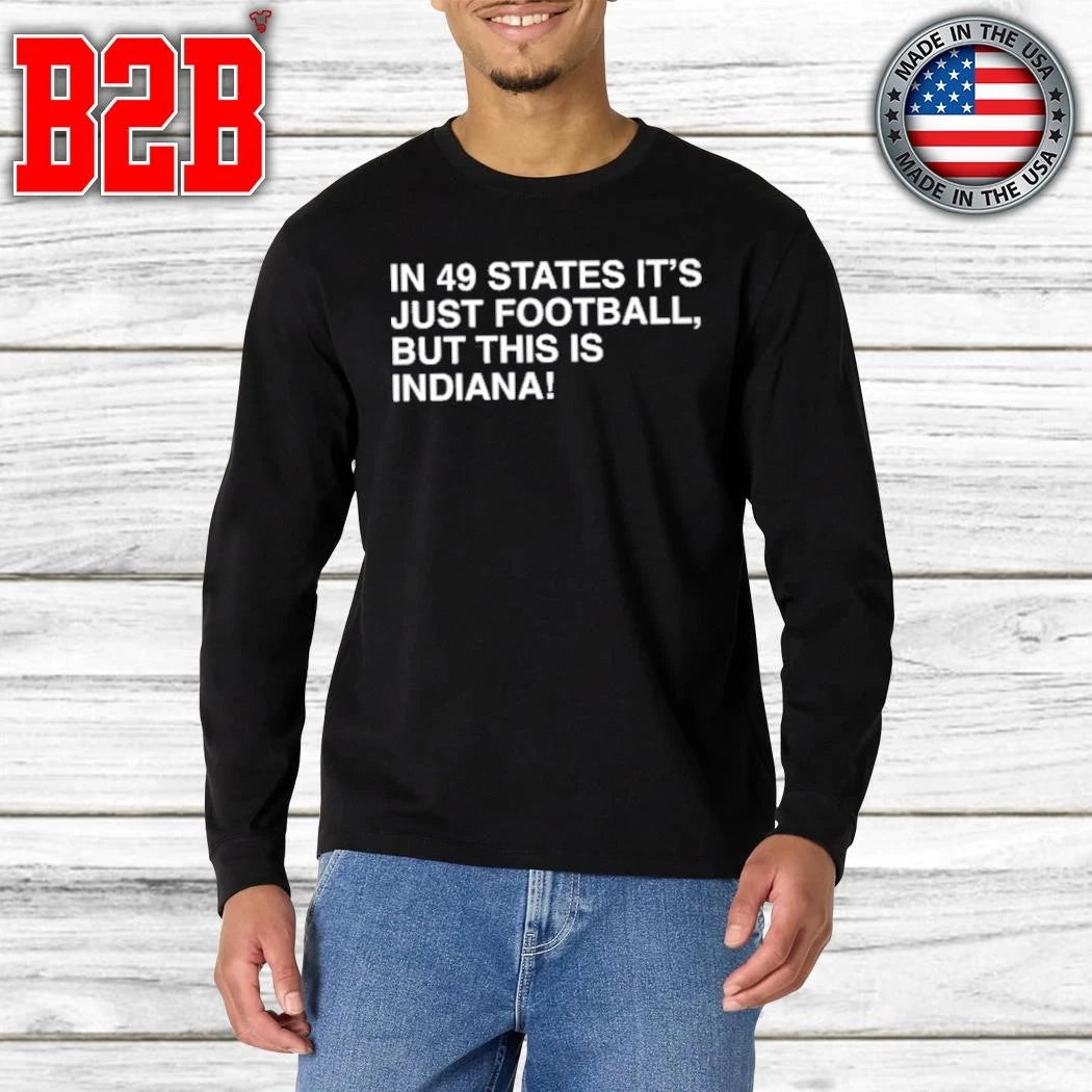 In 49 States It’s Just Football, But This Is Indiana Shirt