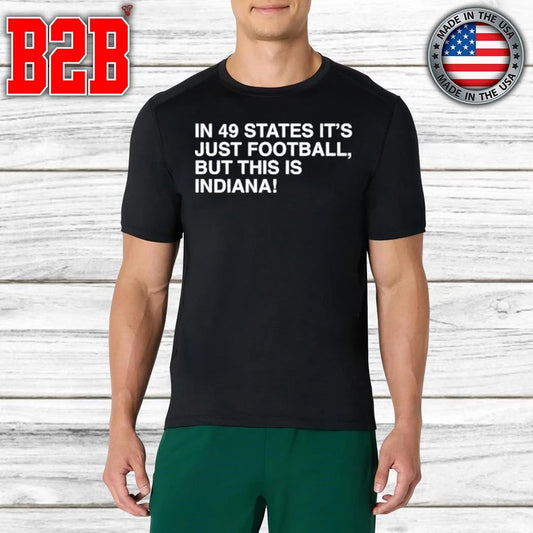 In 49 States It’s Just Football, But This Is Indiana Shirt