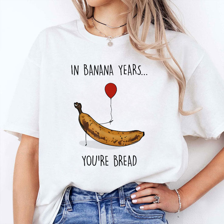 In Banana Years You’re Bread Funny Banana Lover T Shirt
