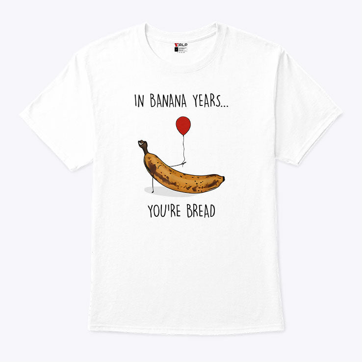 In Banana Years You’re Bread Funny Banana Lover T Shirt