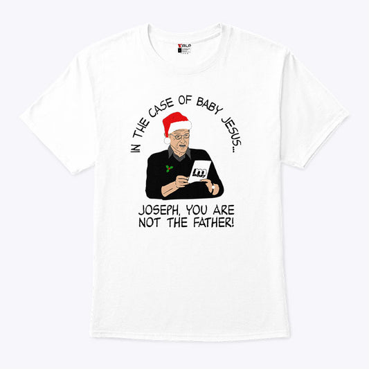 In The Case Of Baby Jesus Joseph You Are Not The Father T Shirt