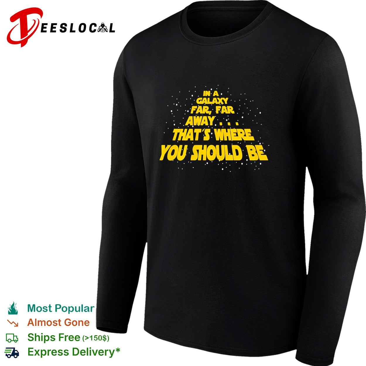 In a galaxy far far away that’s where you should be shirt