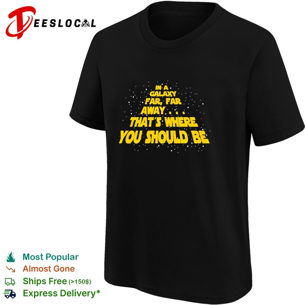 In a galaxy far far away that’s where you should be shirt
