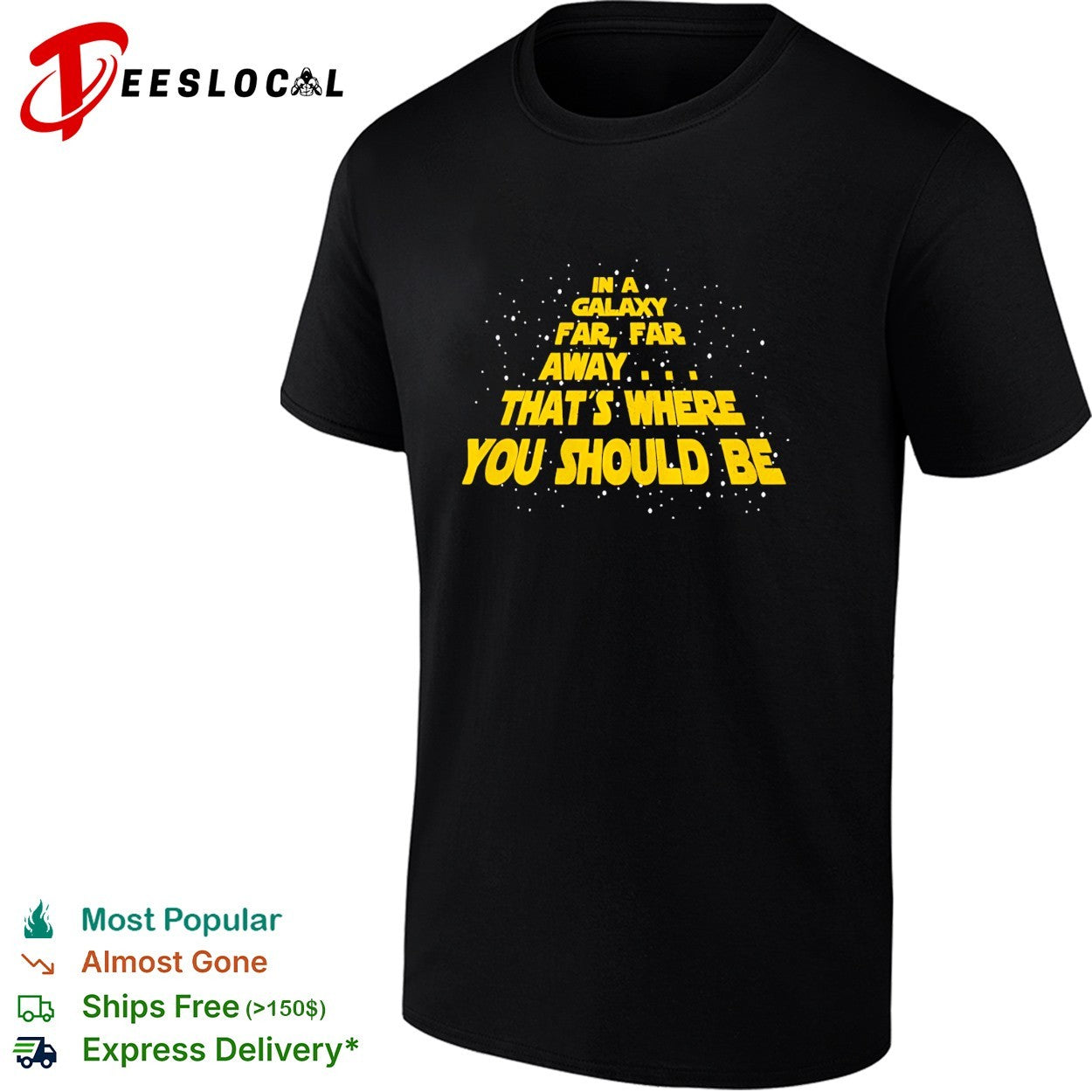 In a galaxy far far away that’s where you should be shirt